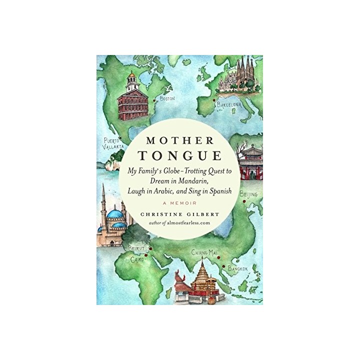 Mother Tongue: My Family's Globe-Trotting Quest to Dream in Mandarin, Laugh in Arabic, and Sing in Spanish